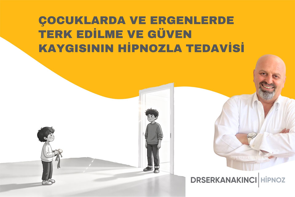 Çocuklarda ve Ergenlerde Terk Edilme ve Güven Kaygısının Hipnozla Tedavisi