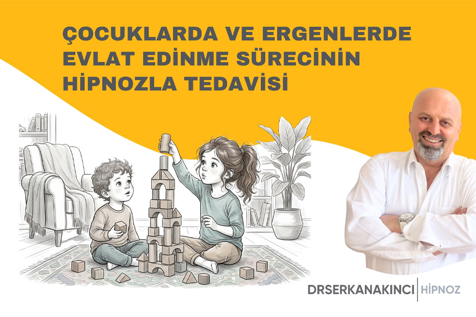 Çocuklarda ve Ergenlerde Evlat Edinme Sürecinin Hipnozla Tedavisi